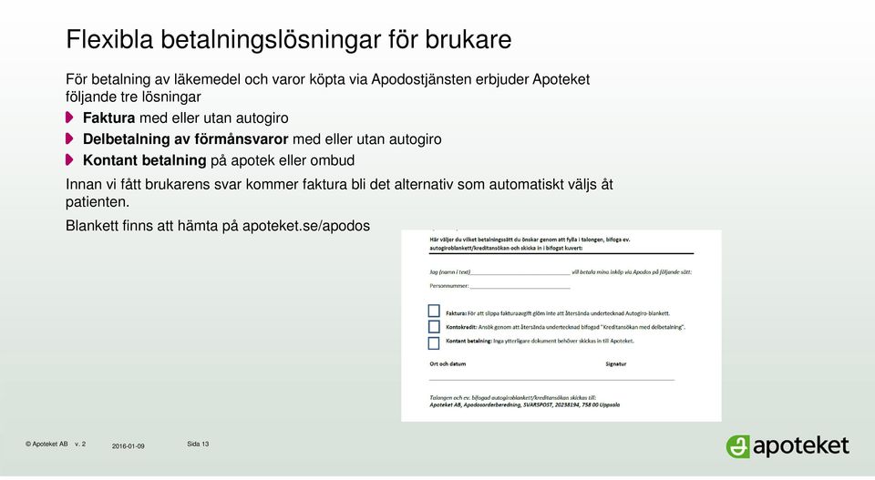 eller utan autogiro Kontant betalning på apotek eller ombud Innan vi fått brukarens svar kommer faktura bli