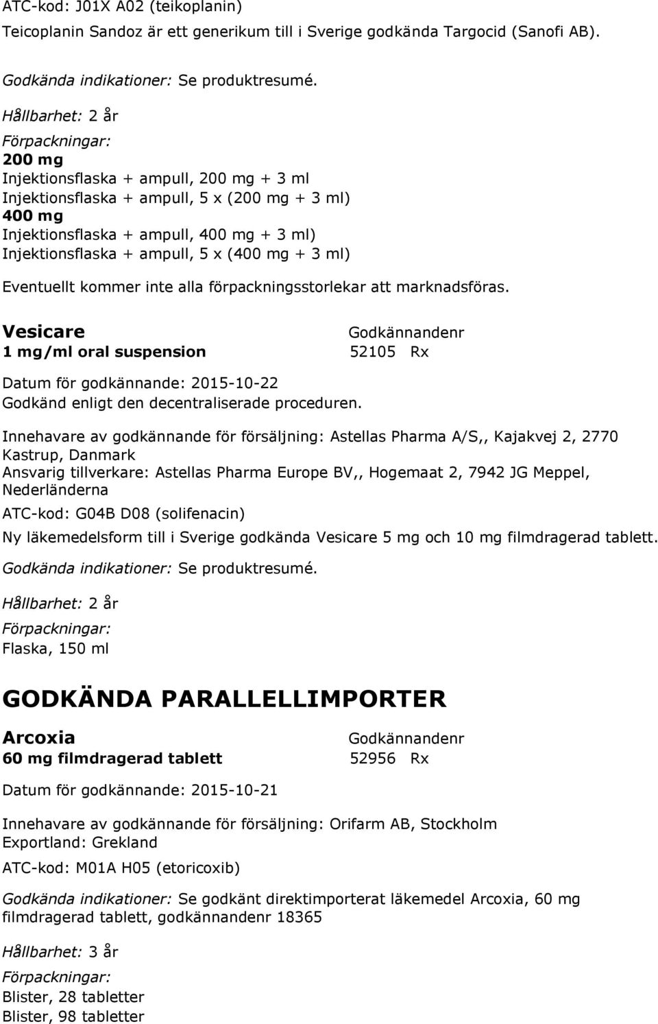 1 mg/ml oral suspension 52105 Rx Innehavare av godkännande för försäljning: Astellas Pharma A/S,, Kajakvej 2, 2770 Kastrup, Danmark Ansvarig tillverkare: Astellas Pharma Europe BV,, Hogemaat 2, 7942