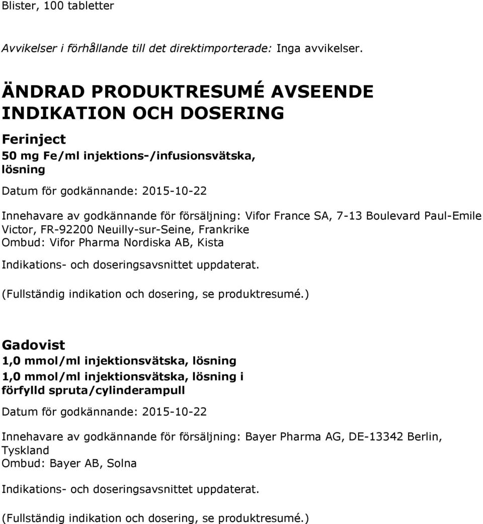 Paul-Emile Victor, FR-92200 Neuilly-sur-Seine, Frankrike Ombud: Vifor Pharma Nordiska AB, Kista Indikations- och doseringsavsnittet uppdaterat.