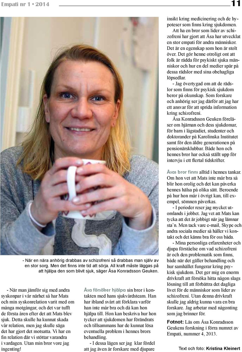 - Jag övertygad om att de rädslor som finns för psykisk sjukdom beror på okunskap. Som forskare och anhörig ser jag därför att jag har ett ansvar för att sprida information kring schizofreni.