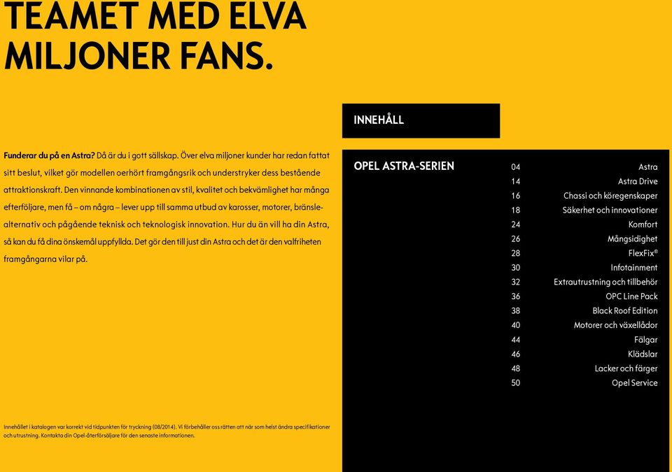 Den vinnande kombinationen av stil, kvalitet och bekvämlighet har många efterföljare, men få om några lever upp till samma utbud av karosser, motorer, bränslealternativ och pågående teknisk och