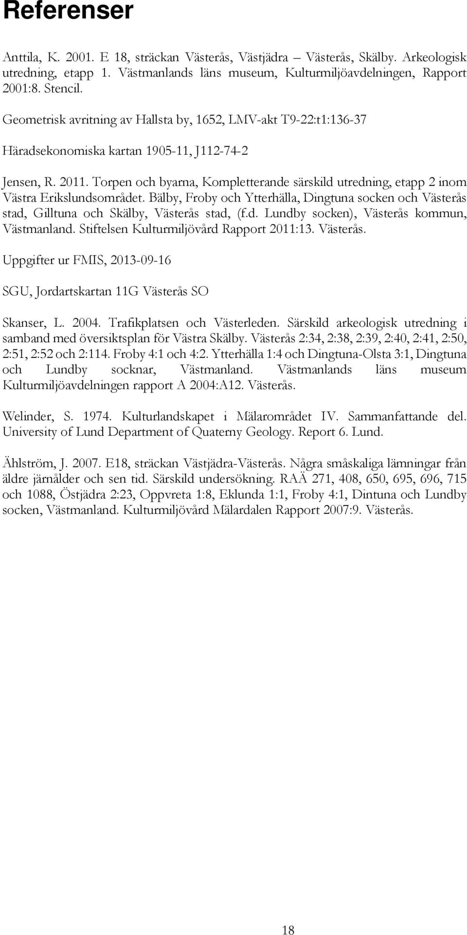 Torpen och byarna, Kompletterande särskild utredning, etapp 2 inom Västra Erikslundsområdet. Bälby, Froby och Ytterhälla, Dingtuna socken och Västerås stad, Gilltuna och Skälby, Västerås stad, (f.d. Lundby socken), Västerås kommun, Västmanland.