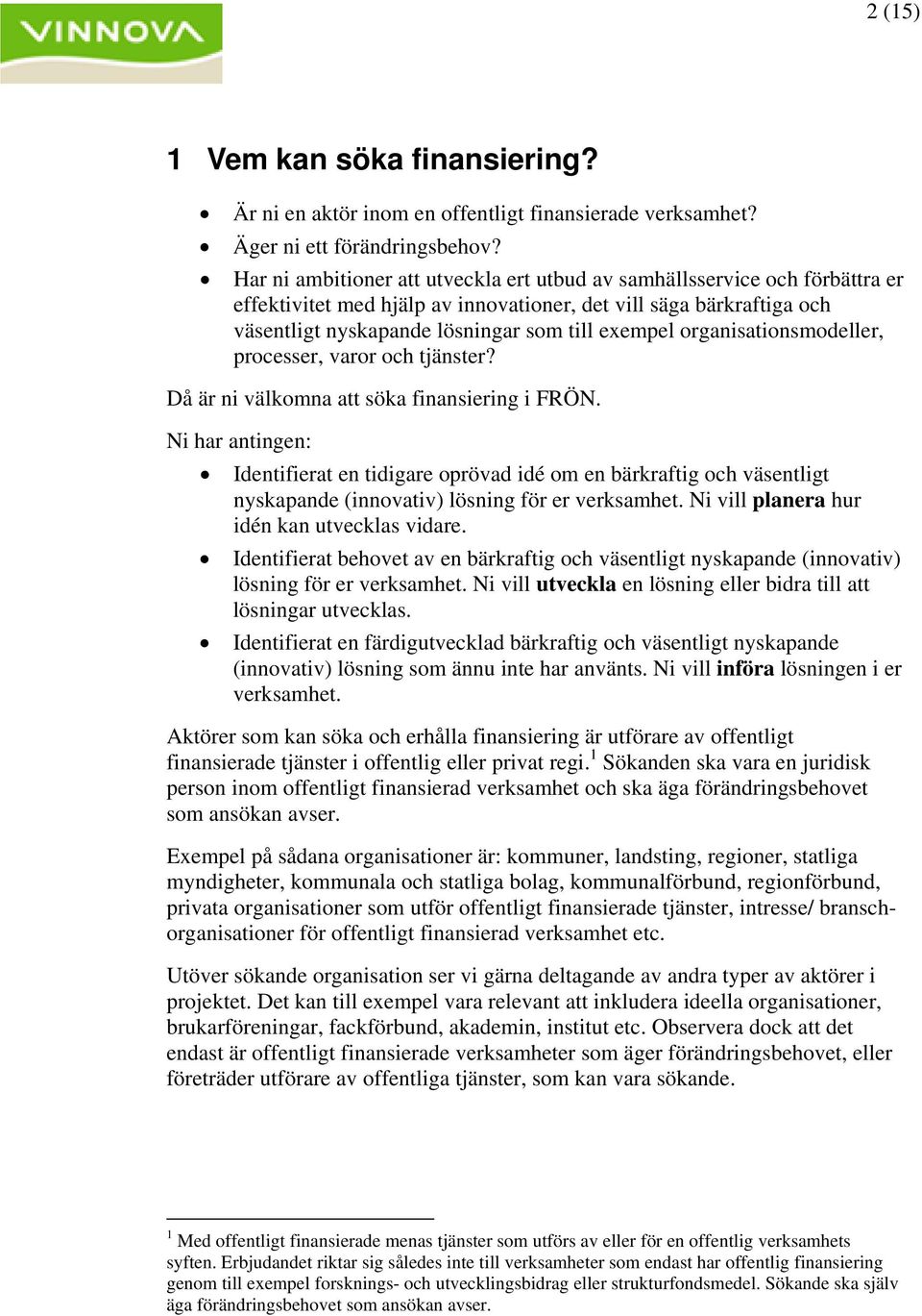 organisationsmodeller, processer, varor och tjänster? Då är ni välkomna att söka finansiering i FRÖN.