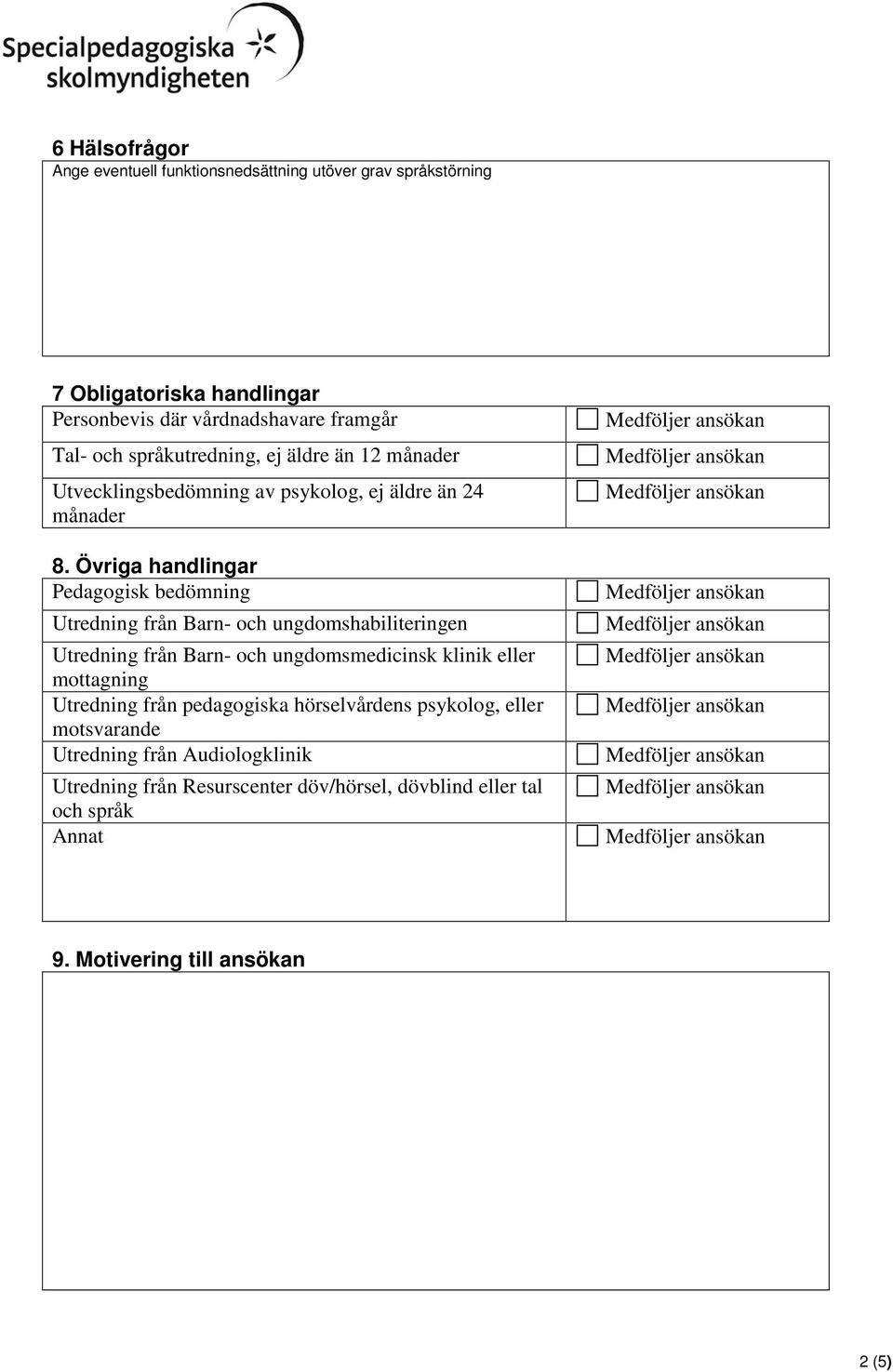 Övriga handlingar Pedagogisk bedömning Utredning från Barn- och ungdomshabiliteringen Utredning från Barn- och ungdomsmedicinsk klinik eller mottagning