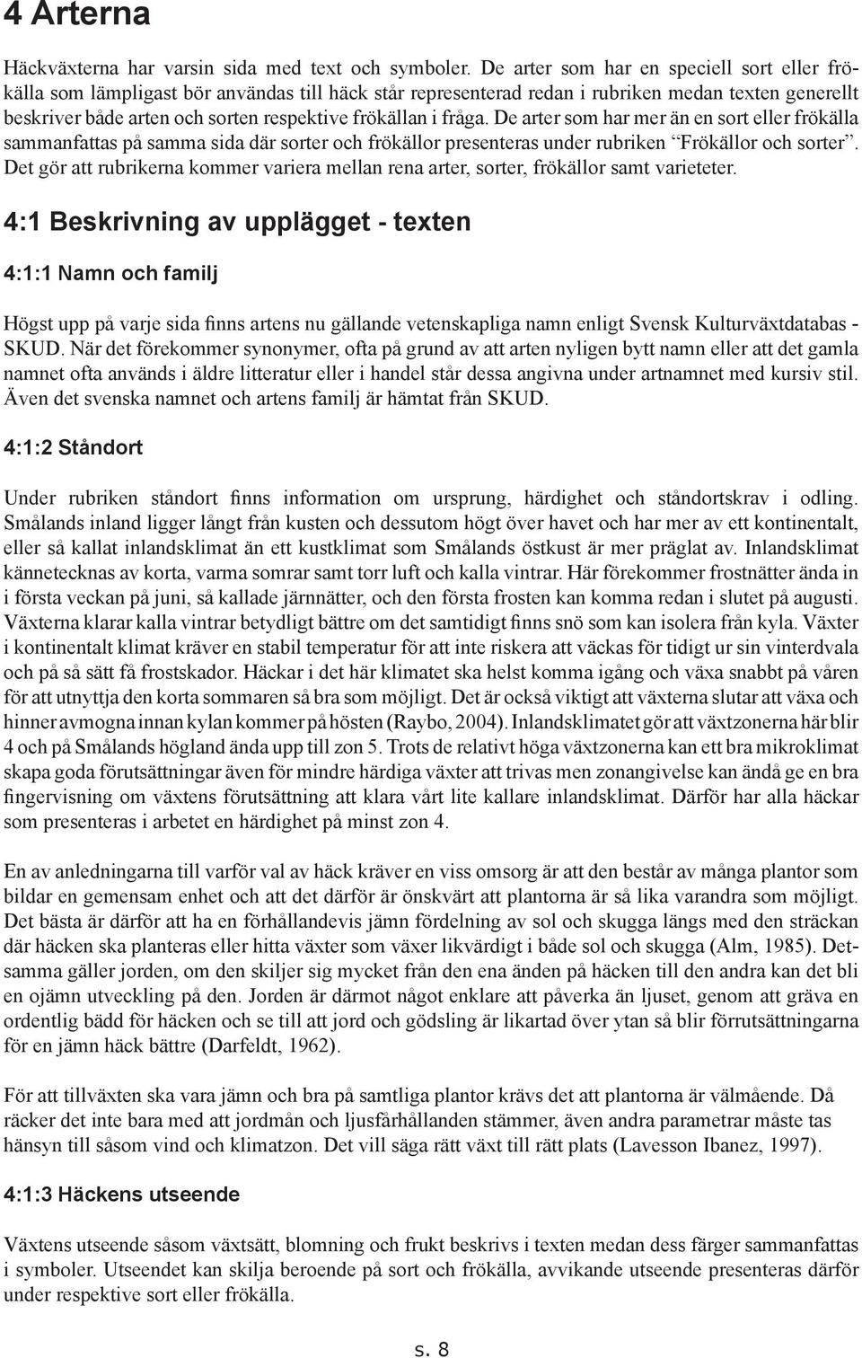 i fråga. De arter som har mer än en sort eller frökälla sammanfattas på samma sida där sorter och frökällor presenteras under rubriken Frökällor och sorter.