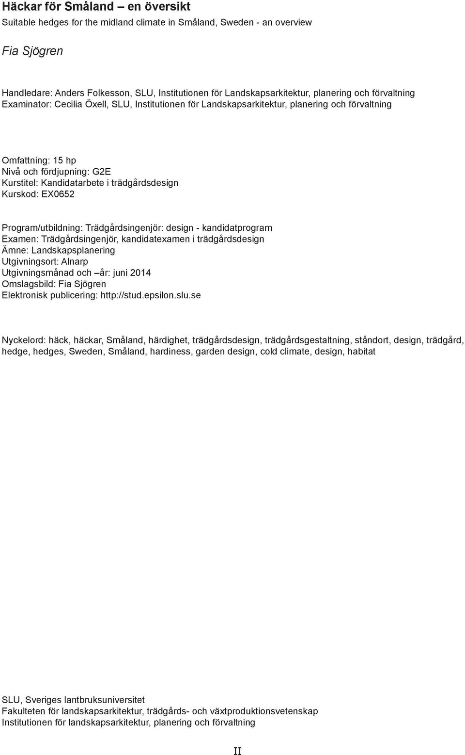 trädgårdsdesign Kurskod: EX0652 Program/utbildning: Trädgårdsingenjör: design - kandidatprogram Examen: Trädgårdsingenjör, kandidatexamen i trädgårdsdesign Ämne: Landskapsplanering Utgivningsort: