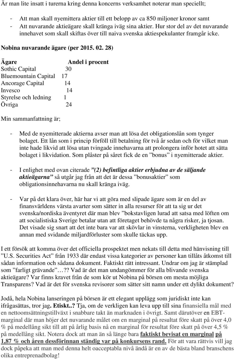 28) Ägare Andel i procent Sothic Capital 30 Bluemountain Capital 17 Ancorage Capital 14 Invesco 14 Styrelse och ledning 1 Övriga 24 Min sammanfattning är; - Med de nyemitterade aktierna avser man att