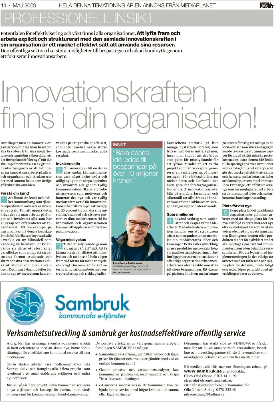 Den offentliga sektorn har stora möjligheter till besparingar och ökad kundnytta genom ett fokuserat innovationsarbete. Innovationskraften fi nns i din organisation!