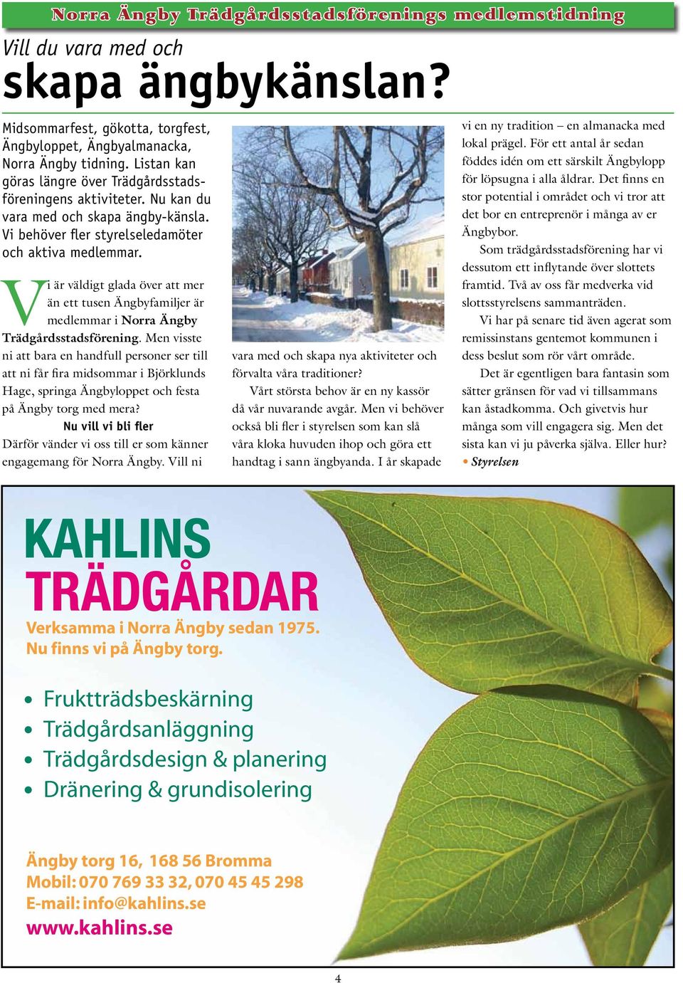 Vi är väldigt glada över att mer än ett tusen Ängbyfamiljer är medlemmar i Norra Ängby Trädgårdsstadsförening.