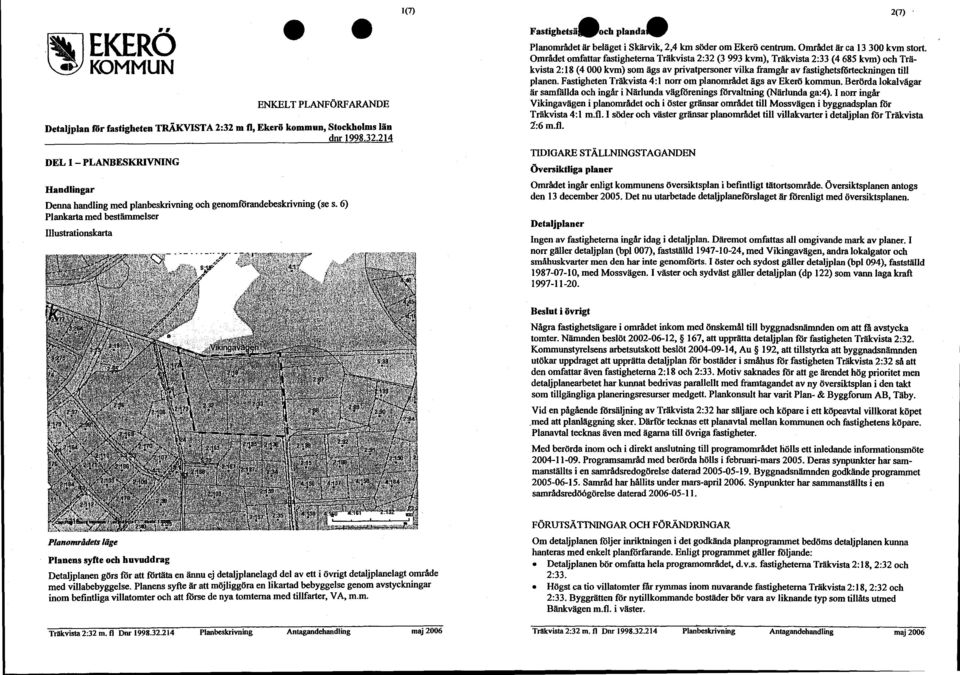 Området omfattar fastigheterna Träkvista 2:32 (3 993 kvm), Träkvista 2:33 (4 685 kvm) och Träkvista 2:18 (4 000 kvm) som ägs av privatpersoner vilka framgår av fastighetsförteckningen till planen.