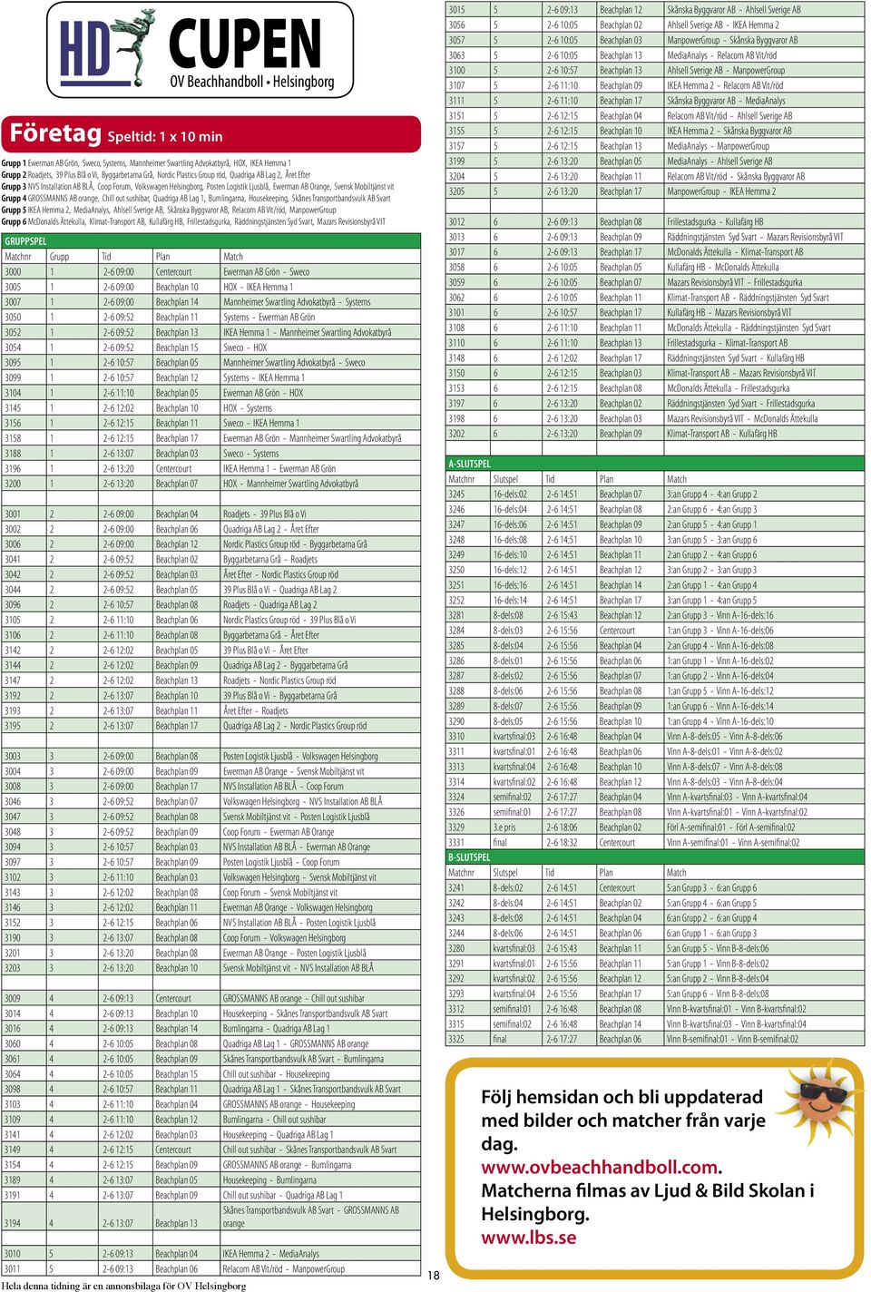 Beachplan 15 Lugi HF 1 - Nödinge SK 3454 6 3-6 11:53 Beachplan 17 GW Landskrona HK - IK Sävehof Svart 3501 6 3-6 12:58 Beachplan 15 Lugi HF 1 - Växjö HF 3502 6 3-6 12:58 Beachplan 17 Nödinge SK - GW