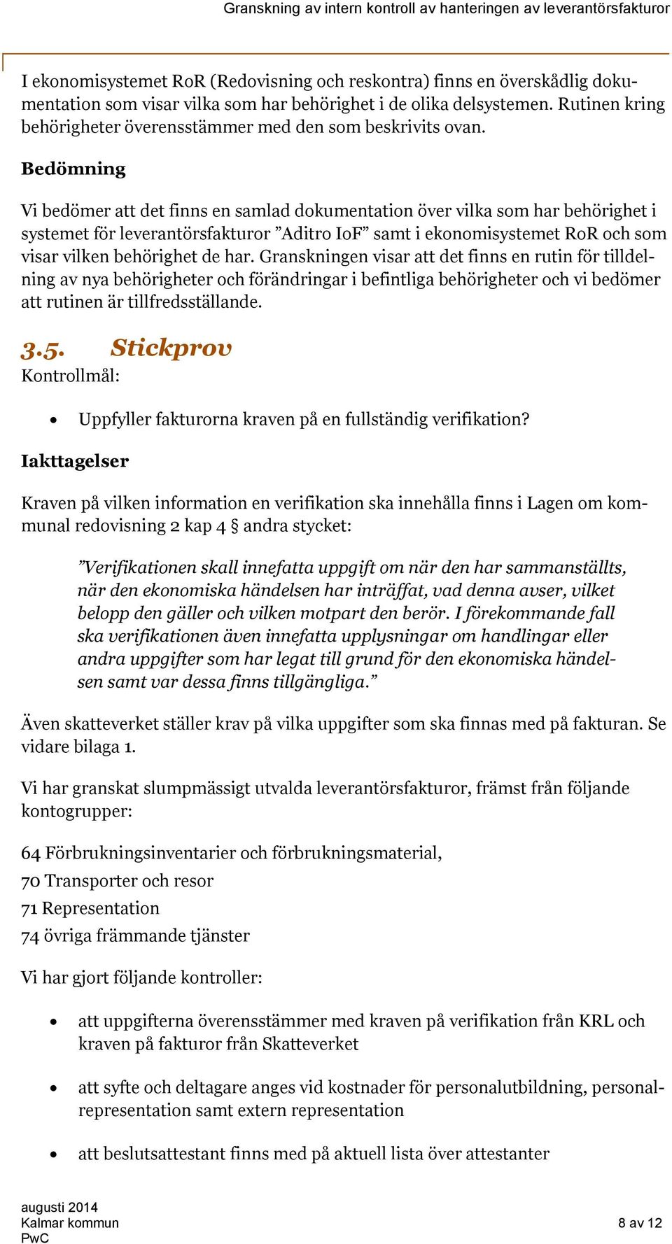 Bedömning Vi bedömer att det finns en samlad dokumentation över vilka som har behörighet i systemet för leverantörsfakturor Aditro IoF samt i ekonomisystemet RoR och som visar vilken behörighet de