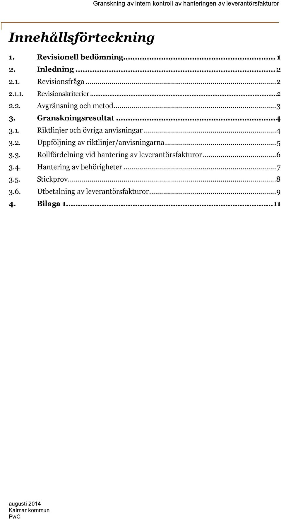 ..5 3.3. Rollfördelning vid hantering av leverantörsfakturor...6 3.4. Hantering av behörigheter...7 3.5. Stickprov.