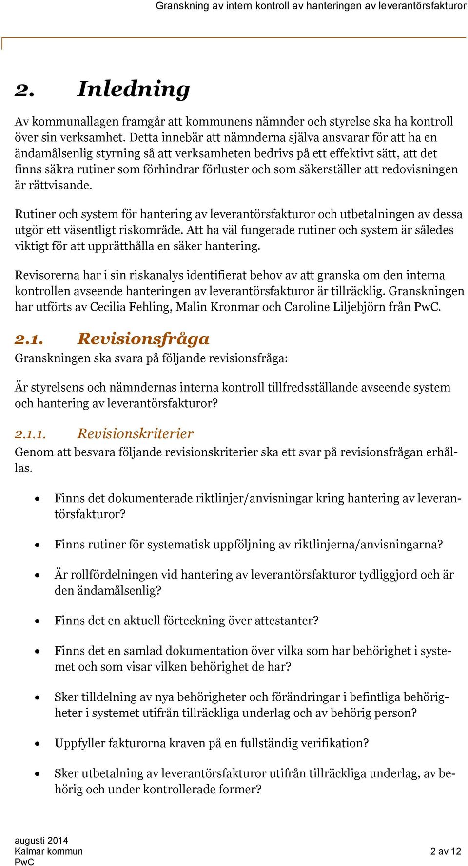 säkerställer att redovisningen är rättvisande. Rutiner och system för hantering av leverantörsfakturor och utbetalningen av dessa utgör ett väsentligt riskområde.