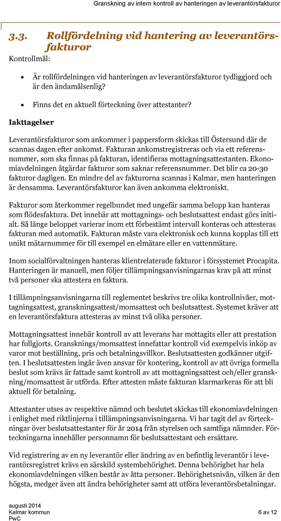 Fakturan ankomstregistreras och via ett referensnummer, som ska finnas på fakturan, identifieras mottagningsattestanten. Ekonomiavdelningen åtgärdar fakturor som saknar referensnummer.