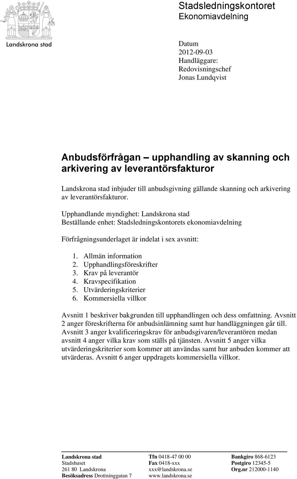 Upphandlande myndighet: Landskrona stad Beställande enhet: Stadsledningskontorets ekonomiavdelning Förfrågningsunderlaget är indelat i sex avsnitt: 1. Allmän information 2. Upphandlingsföreskrifter 3.