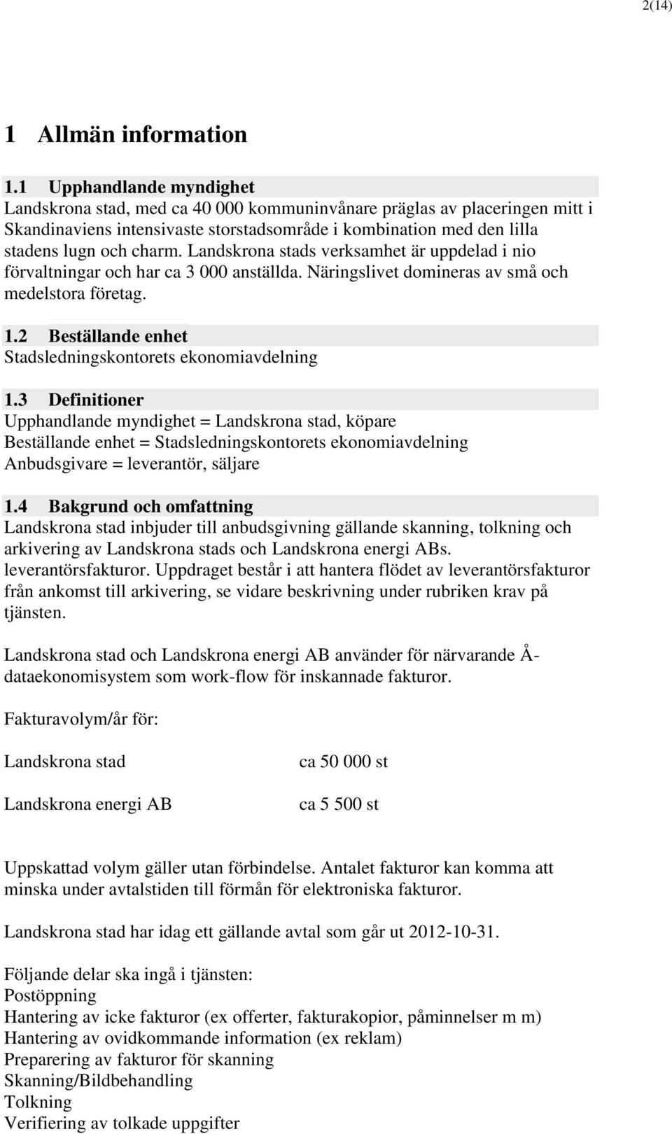 Landskrona stads verksamhet är uppdelad i nio förvaltningar och har ca 3 000 anställda. Näringslivet domineras av små och medelstora företag. 1.