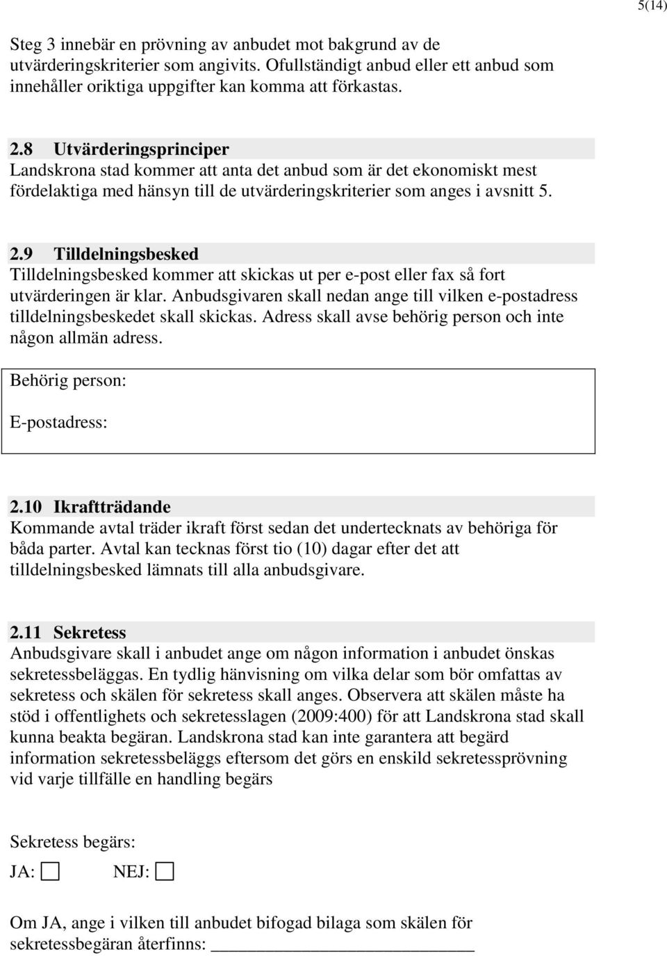 9 Tilldelningsbesked Tilldelningsbesked kommer att skickas ut per e-post eller fax så fort utvärderingen är klar.