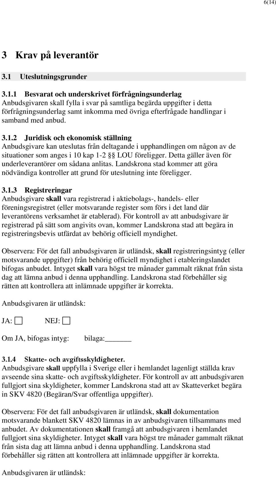 2 Juridisk och ekonomisk ställning Anbudsgivare kan uteslutas från deltagande i upphandlingen om någon av de situationer som anges i 10 kap 1-2 LOU föreligger.