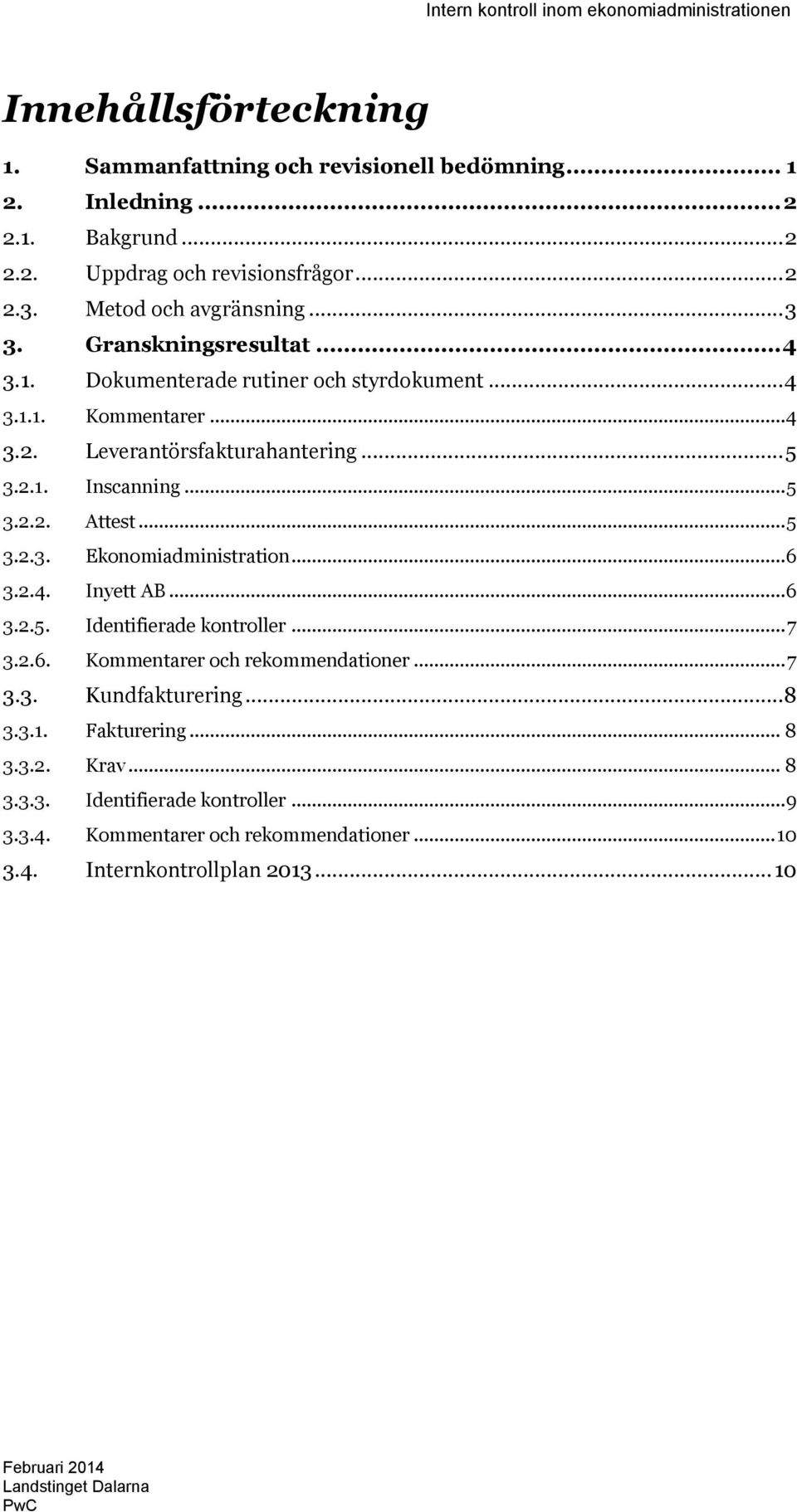 .. 5 3.2.3. Ekonomiadministration... 6 3.2.4. Inyett AB... 6 3.2.5. Identifierade kontroller... 7 3.2.6. Kommentarer och rekommendationer... 7 3.3. Kundfakturering... 8 3.3.1.