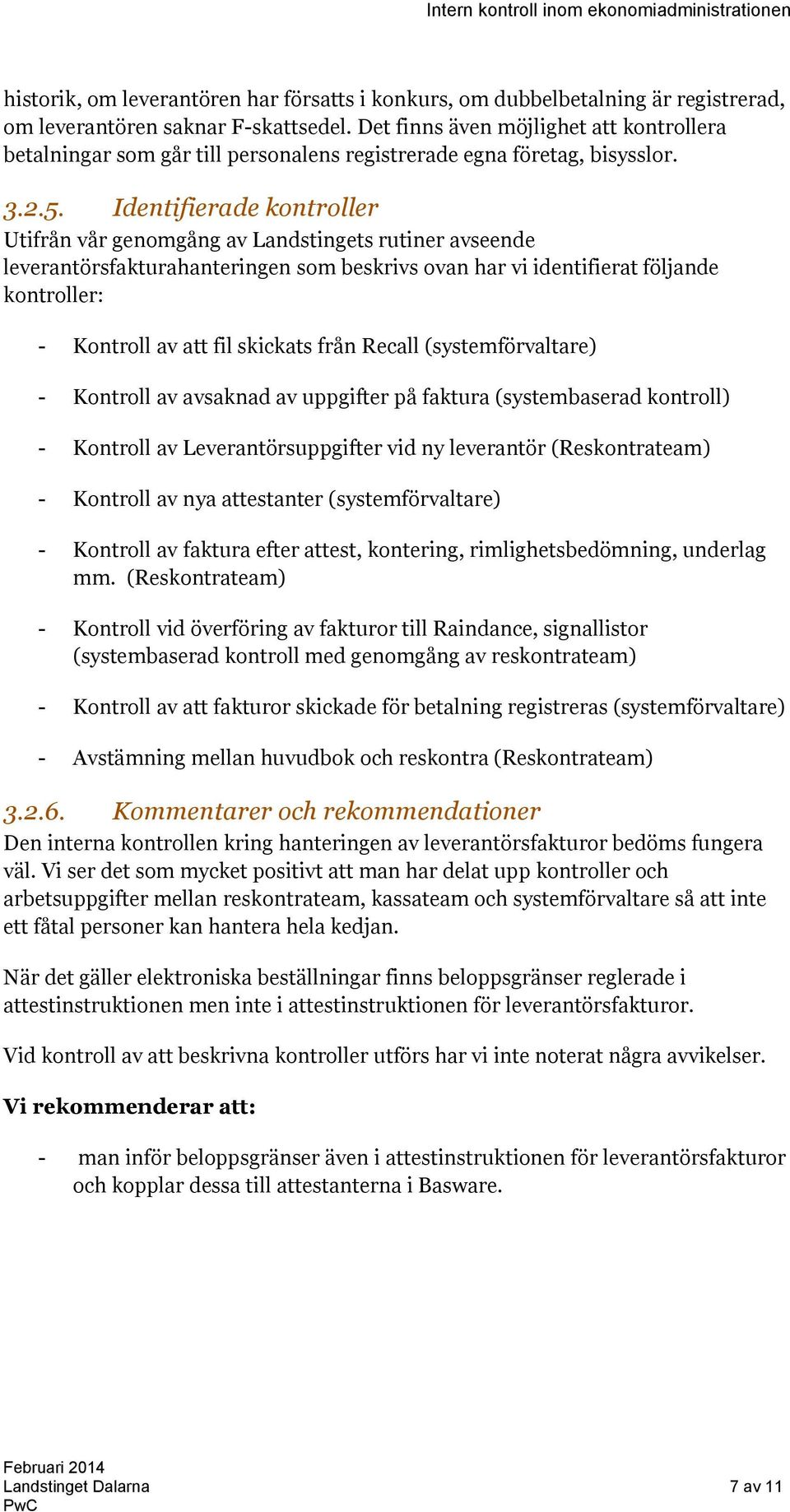 Identifierade kontroller Utifrån vår genomgång av Landstingets rutiner avseende leverantörsfakturahanteringen som beskrivs ovan har vi identifierat följande kontroller: - Kontroll av att fil skickats