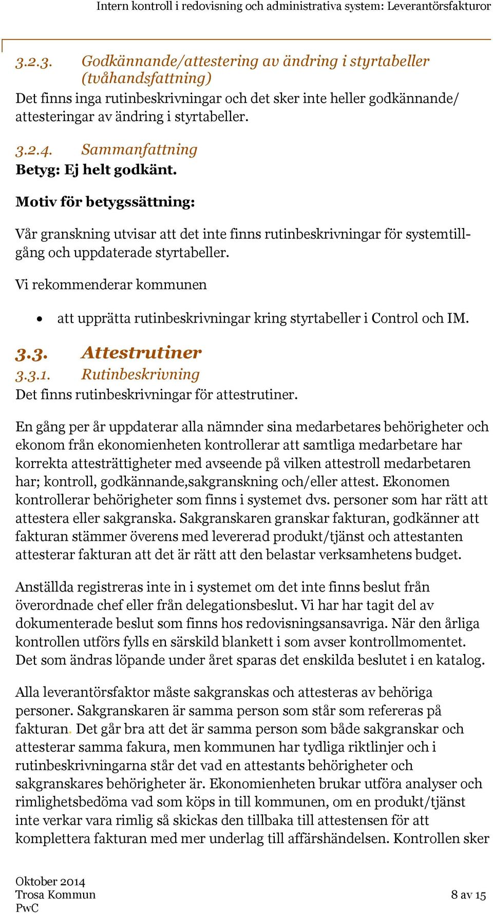 Vi rekommenderar kommunen att upprätta rutinbeskrivningar kring styrtabeller i Control och IM. 3.3. Attestrutiner 3.3.1. Rutinbeskrivning Det finns rutinbeskrivningar för attestrutiner.