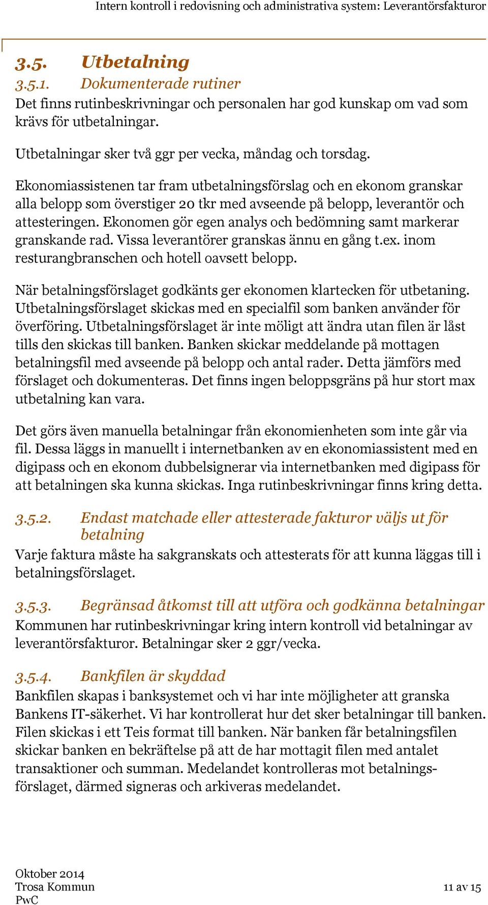 Ekonomen gör egen analys och bedömning samt markerar granskande rad. Vissa leverantörer granskas ännu en gång t.ex. inom resturangbranschen och hotell oavsett belopp.