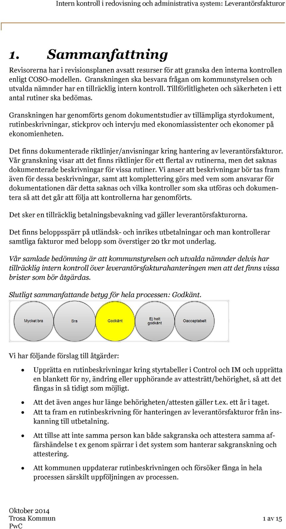 Granskningen har genomförts genom dokumentstudier av tillämpliga styrdokument, rutinbeskrivningar, stickprov och intervju med ekonomiassistenter och ekonomer på ekonomienheten.