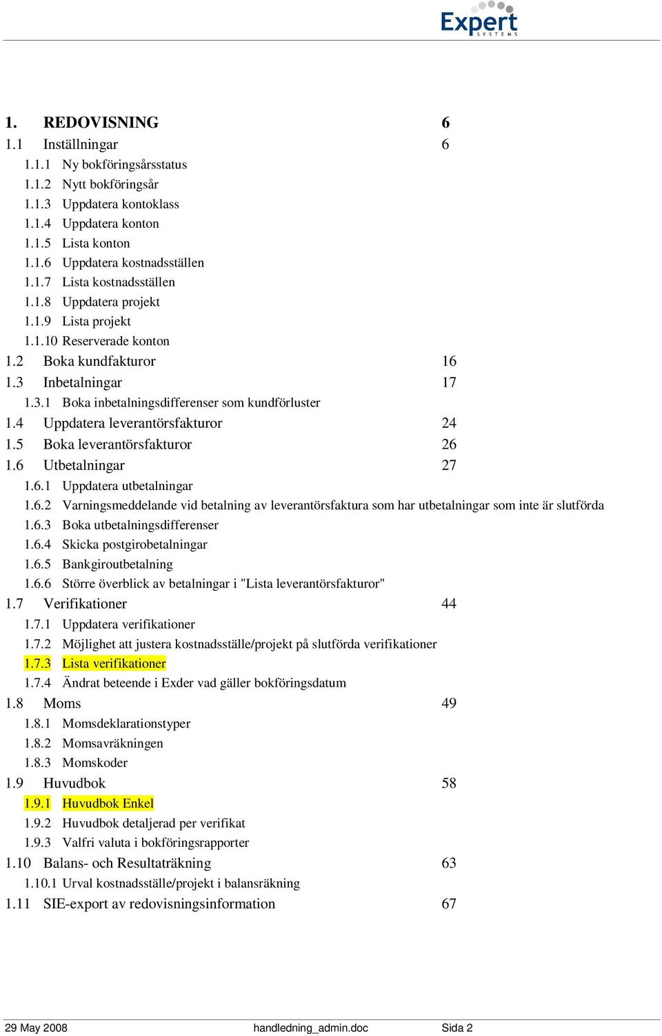 4 Uppdatera leverantörsfakturor 24 1.5 Boka leverantörsfakturor 26 1.6 Utbetalningar 27 1.6.1 Uppdatera utbetalningar 1.6.2 Varningsmeddelande vid betalning av leverantörsfaktura som har utbetalningar som inte är slutförda 1.