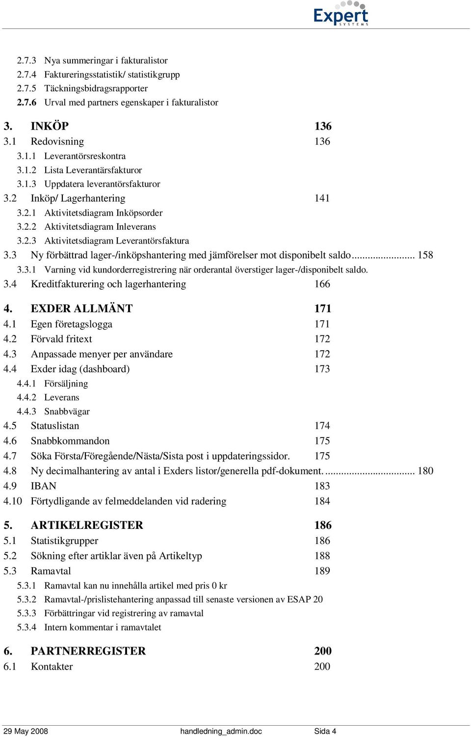 2.3 Aktivitetsdiagram Leverantörsfaktura 3.3 Ny förbättrad lager-/inköpshantering med jämförelser mot disponibelt saldo... 158 3.3.1 Varning vid kundorderregistrering när orderantal överstiger lager-/disponibelt saldo.