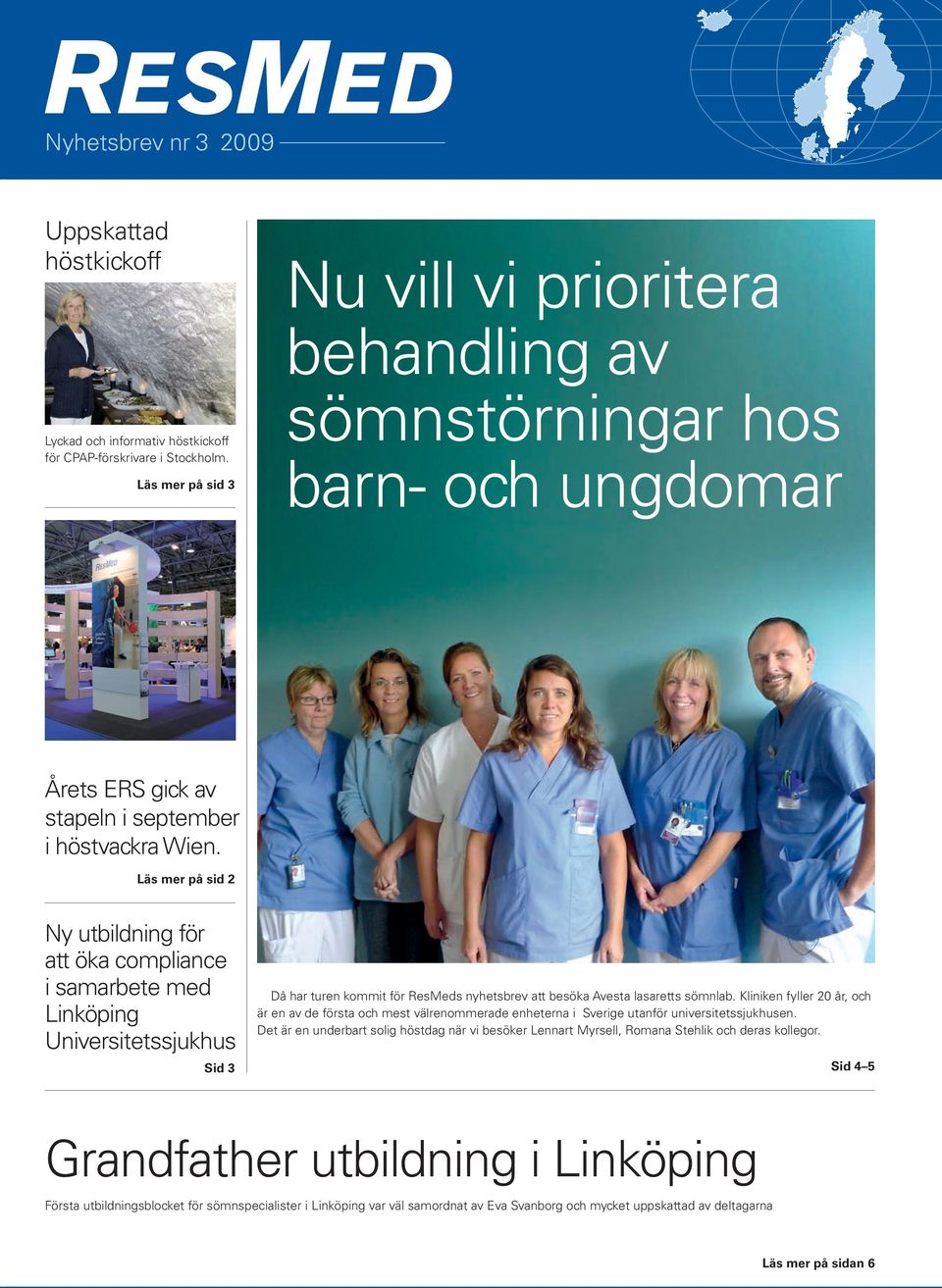 Läs mer på sid 2 Ny utbildning för att öka compliance i samarbete med Linköping Universitetssjukhus Då har turen kommit för ResMeds nyhetsbrev att besöka Avesta lasaretts sömnlab.