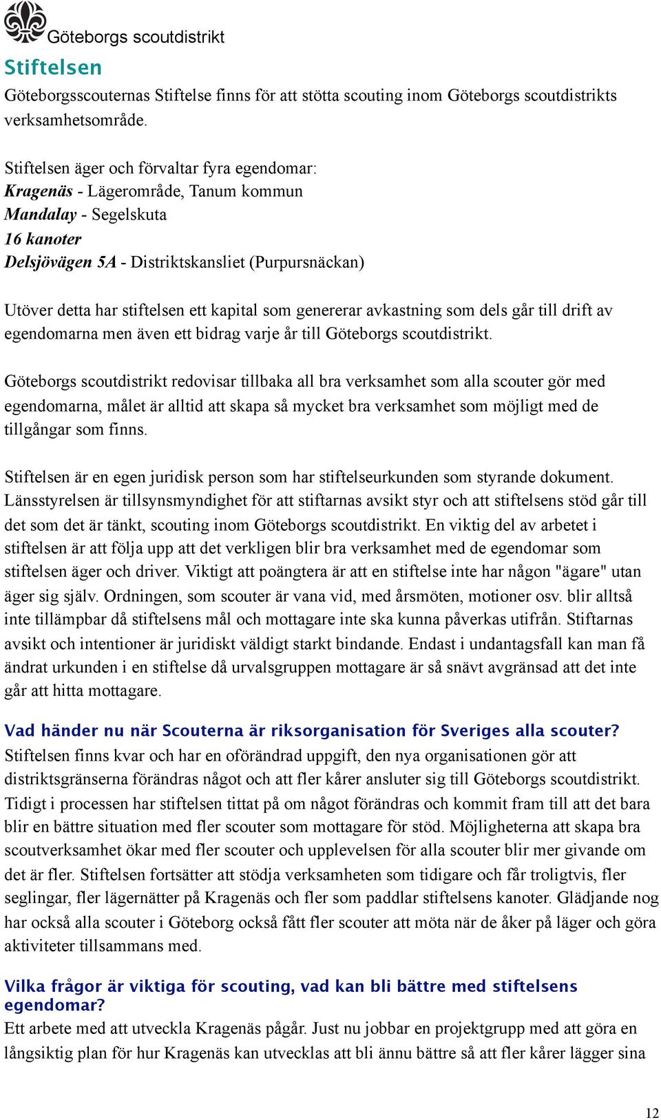 kapital som genererar avkastning som dels går till drift av egendomarna men även ett bidrag varje år till Göteborgs scoutdistrikt.