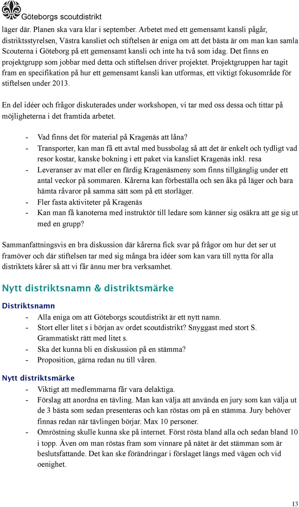 som idag. Det finns en projektgrupp som jobbar med detta och stiftelsen driver projektet.