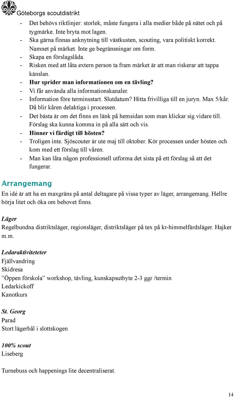 - Hur sprider man informationen om en tävling? - Vi får använda alla informationskanaler. - Information före terminsstart. Slutdatum? Hitta frivilliga till en juryn. Max 5/kår.