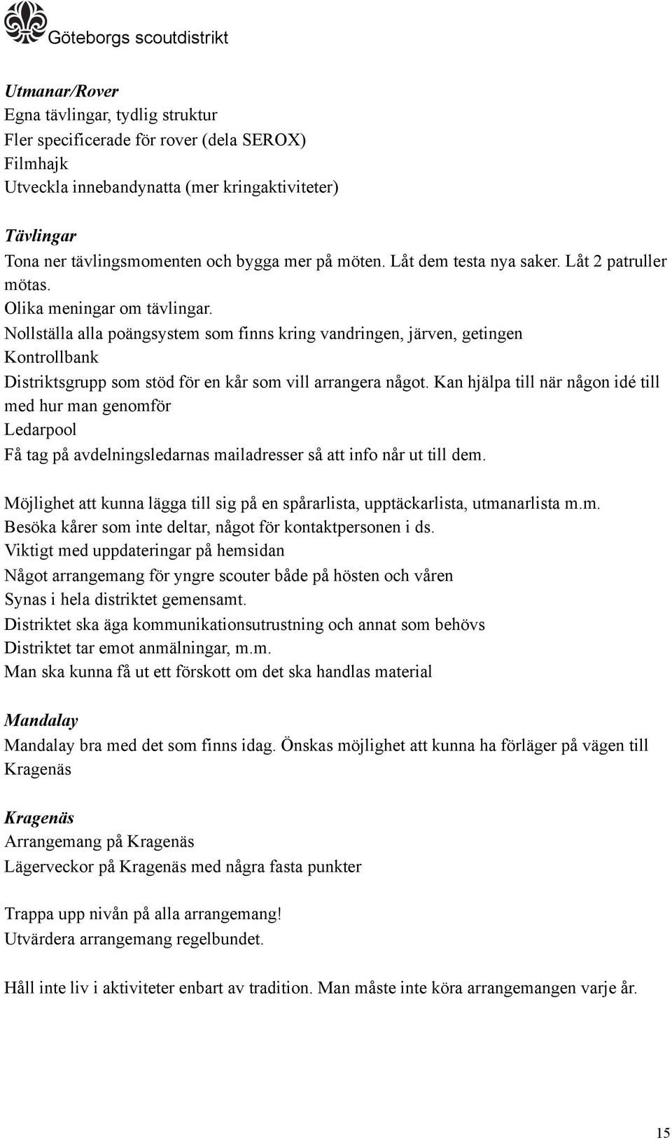 Nollställa alla poängsystem som finns kring vandringen, järven, getingen Kontrollbank Distriktsgrupp som stöd för en kår som vill arrangera något.