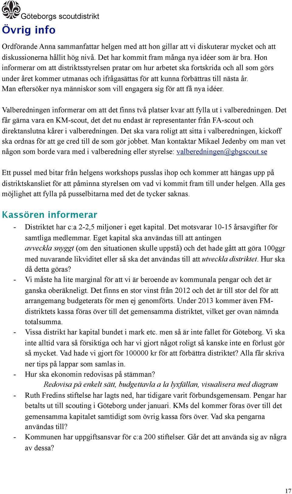 Man eftersöker nya människor som vill engagera sig för att få nya idéer. Valberedningen informerar om att det finns två platser kvar att fylla ut i valberedningen.