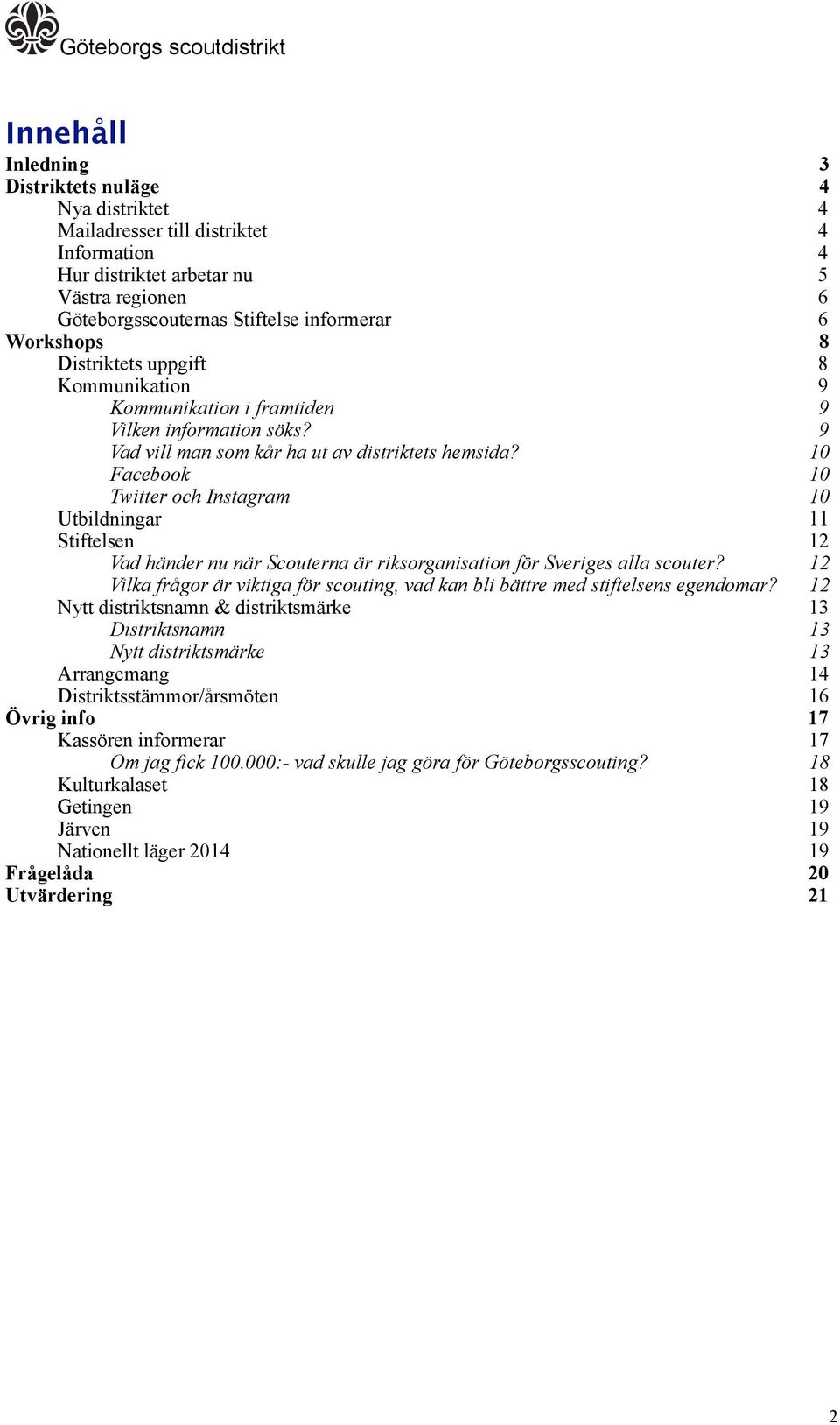 10 Facebook 10 Twitter och Instagram 10 Utbildningar 11 Stiftelsen 12 Vad händer nu när Scouterna är riksorganisation för Sveriges alla scouter?