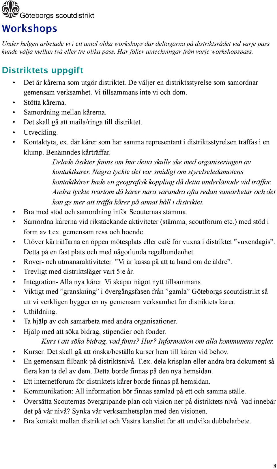 Vi tillsammans inte vi och dom. Stötta kårerna. Samordning mellan kårerna. Det skall gå att maila/ringa till distriktet. Utveckling. Kontaktyta, ex.