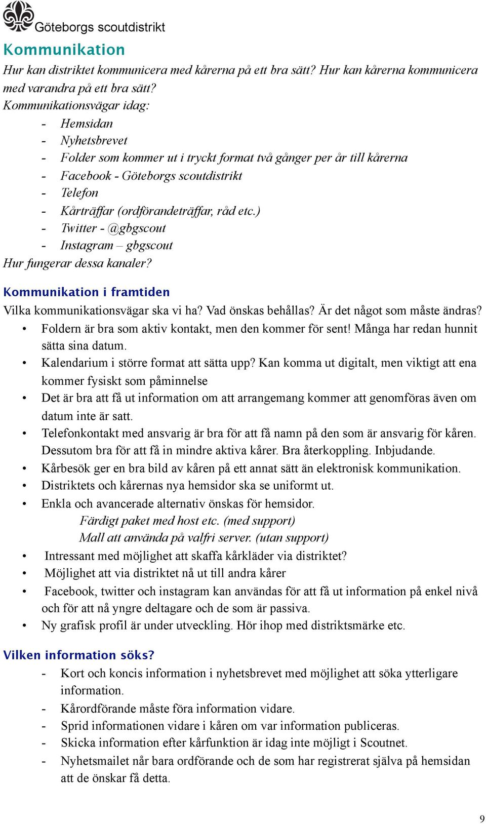 (ordförandeträffar, råd etc.) - Twitter - @gbgscout - Instagram gbgscout Hur fungerar dessa kanaler? Kommunikation i framtiden Vilka kommunikationsvägar ska vi ha? Vad önskas behållas?