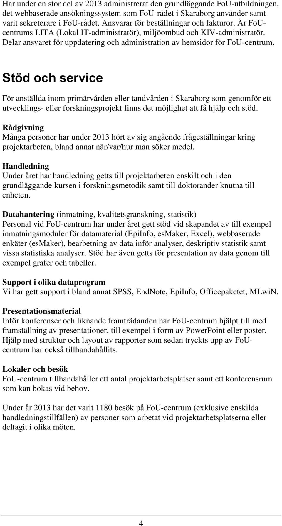 Stöd och service För anställda inom primärvården eller tandvården i Skaraborg som genomför ett utvecklings- eller forskningsprojekt finns det möjlighet att få hjälp och stöd.