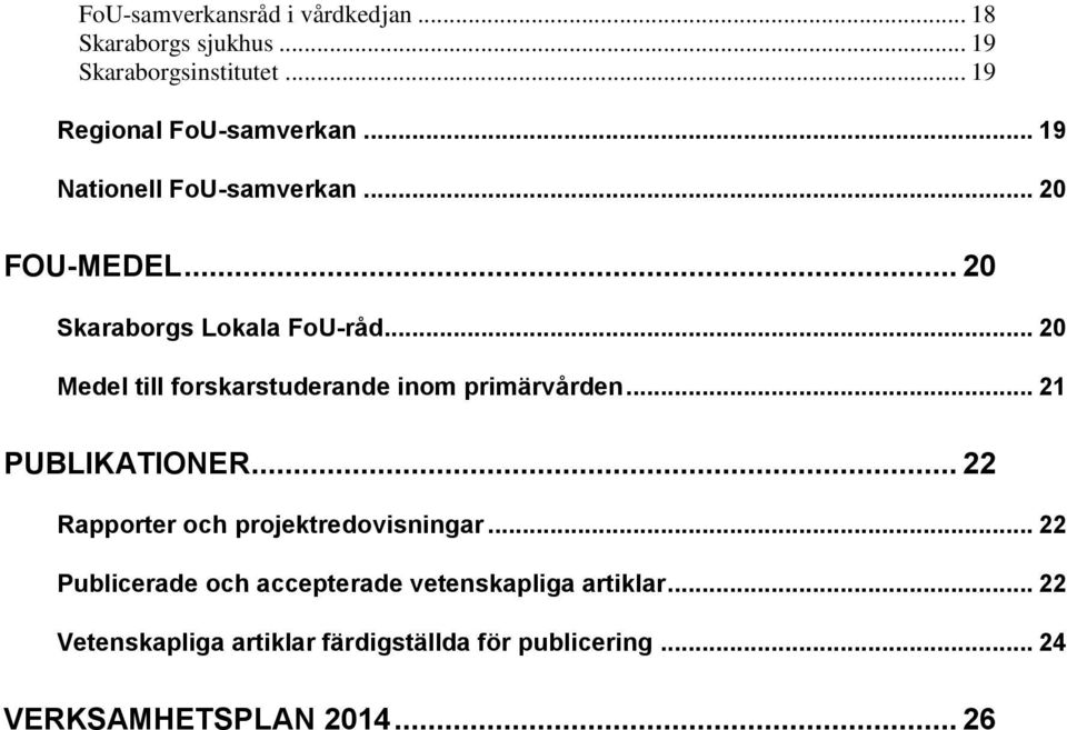 .. 20 Medel till forskarstuderande inom primärvården... 21 PUBLIKATIONER... 22 Rapporter och projektredovisningar.