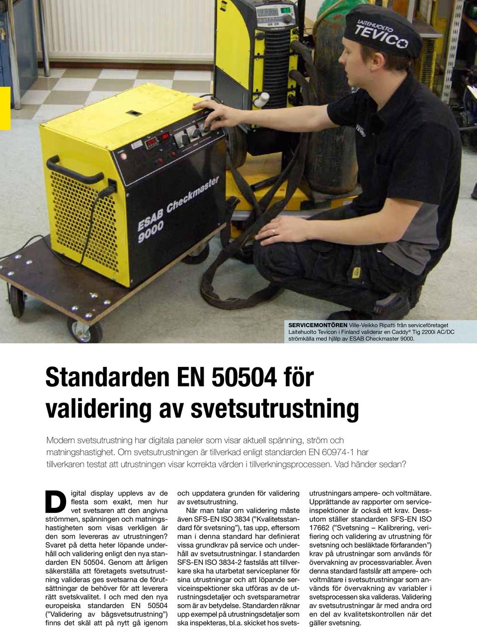 Om svetsutrustningen är tillverkad enligt standarden EN 60974-1 har tillverkaren testat att utrustningen visar korrekta värden i tillverkningsprocessen. Vad händer sedan?