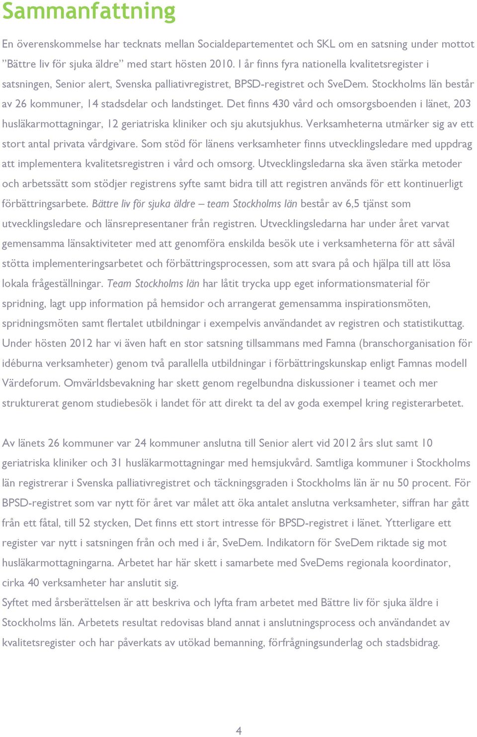 Det finns 430 vård och omsorgsboenden i länet, 203 husläkarmottagningar, 12 geriatriska kliniker och sju akutsjukhus. Verksamheterna utmärker sig av ett stort antal privata vårdgivare.