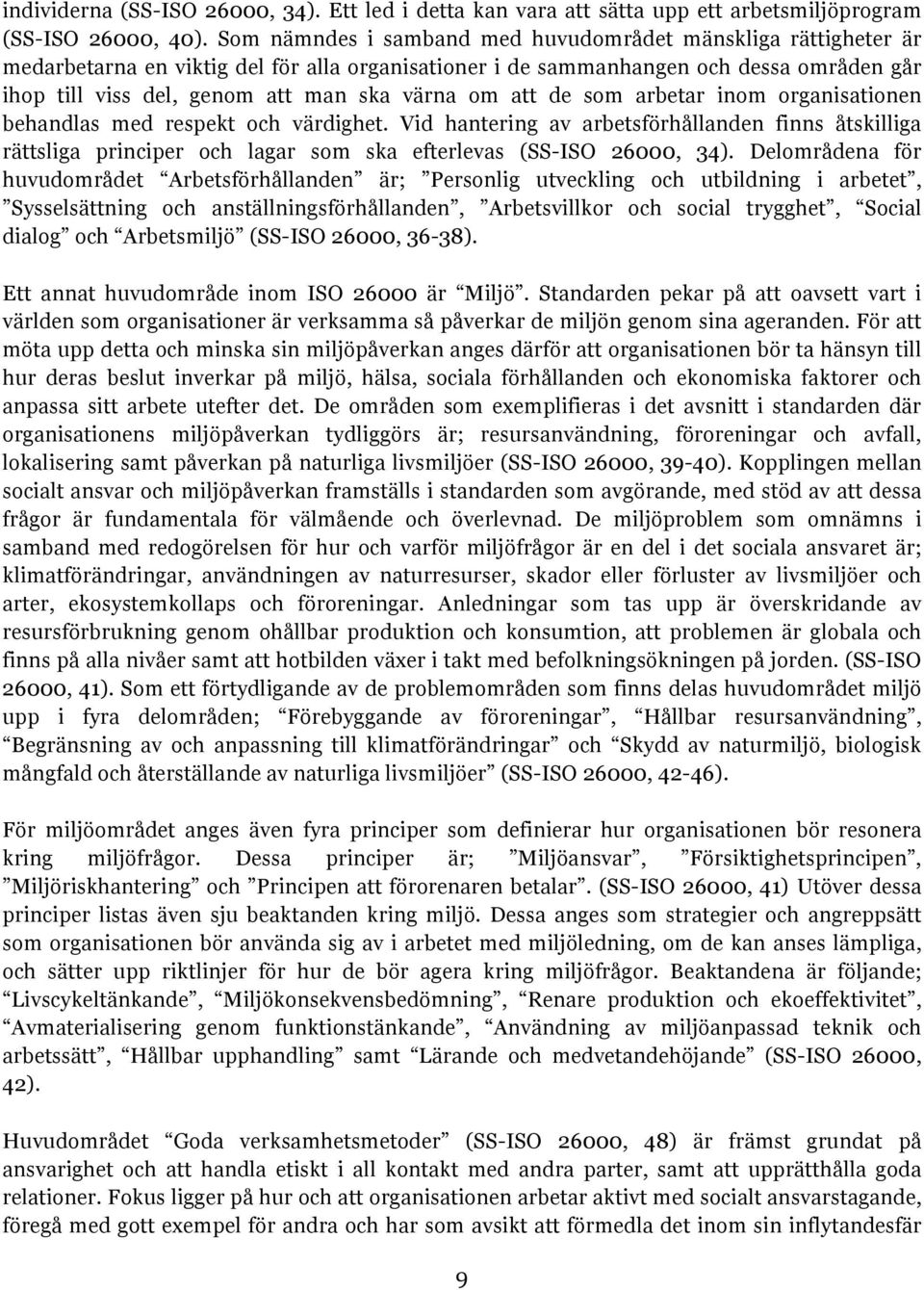 om att de som arbetar inom organisationen behandlas med respekt och värdighet. Vid hantering av arbetsförhållanden finns åtskilliga rättsliga principer och lagar som ska efterlevas (SS-ISO 26000, 34).