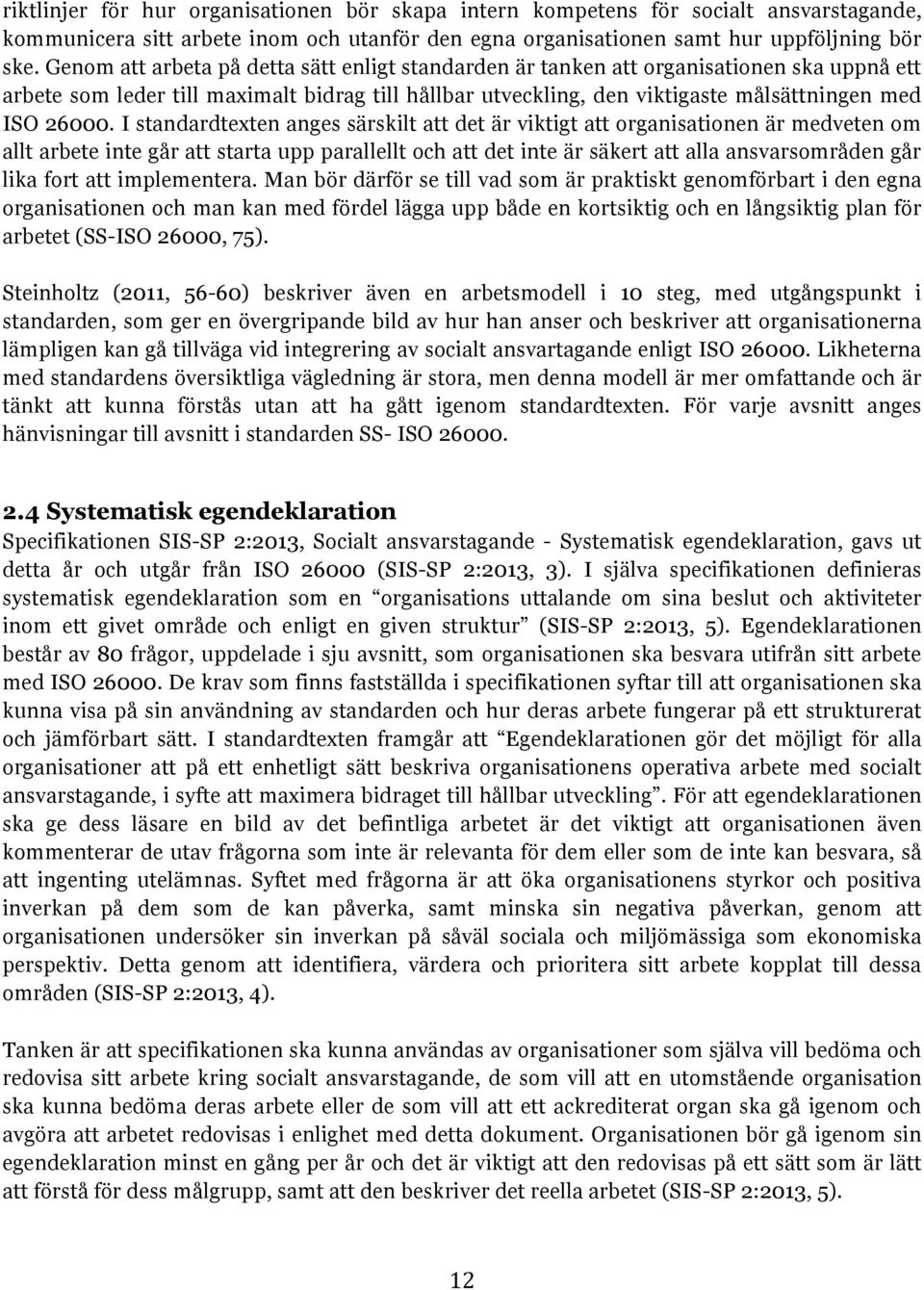 I standardtexten anges särskilt att det är viktigt att organisationen är medveten om allt arbete inte går att starta upp parallellt och att det inte är säkert att alla ansvarsområden går lika fort