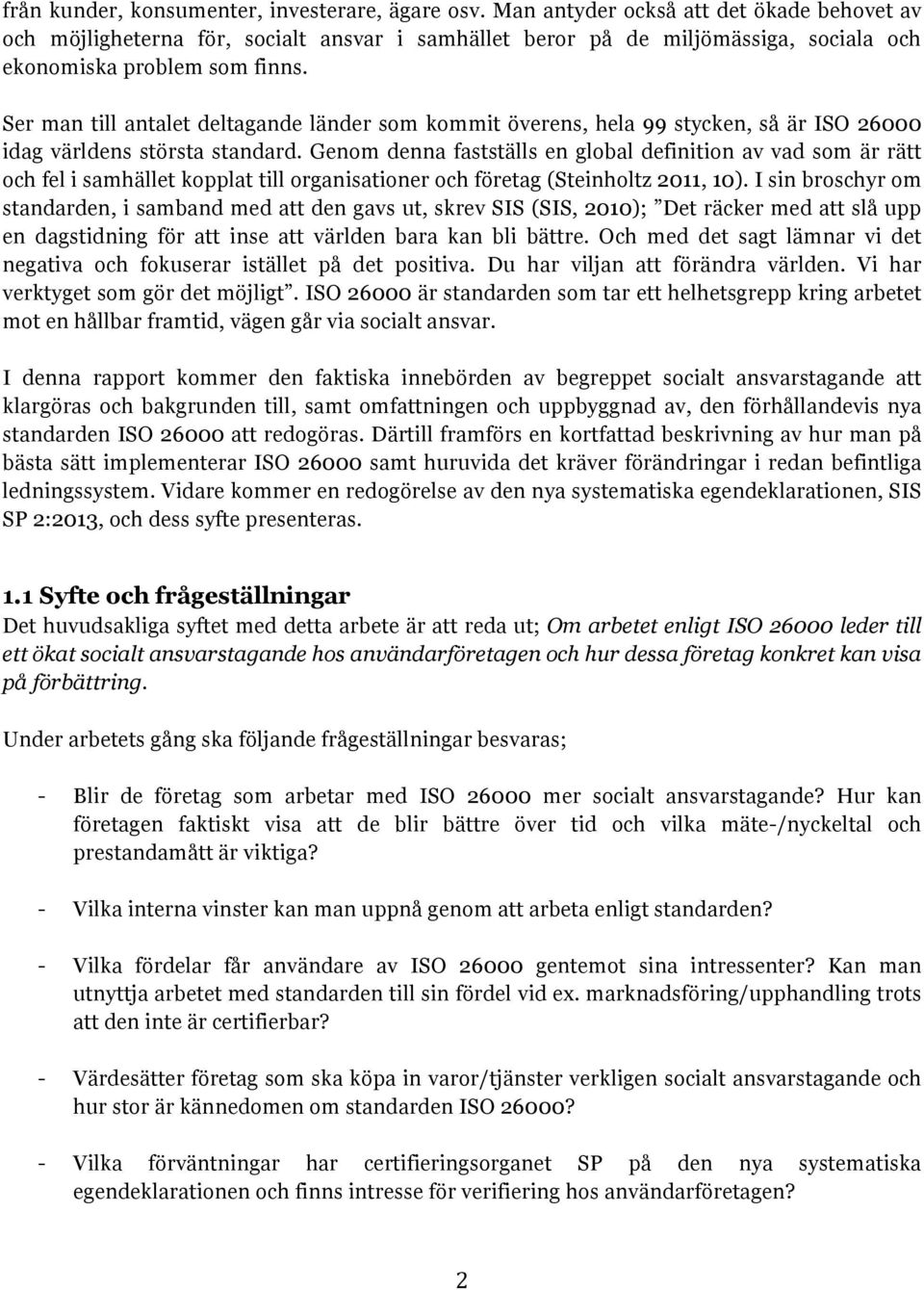 Ser man till antalet deltagande länder som kommit överens, hela 99 stycken, så är ISO 26000 idag världens största standard.