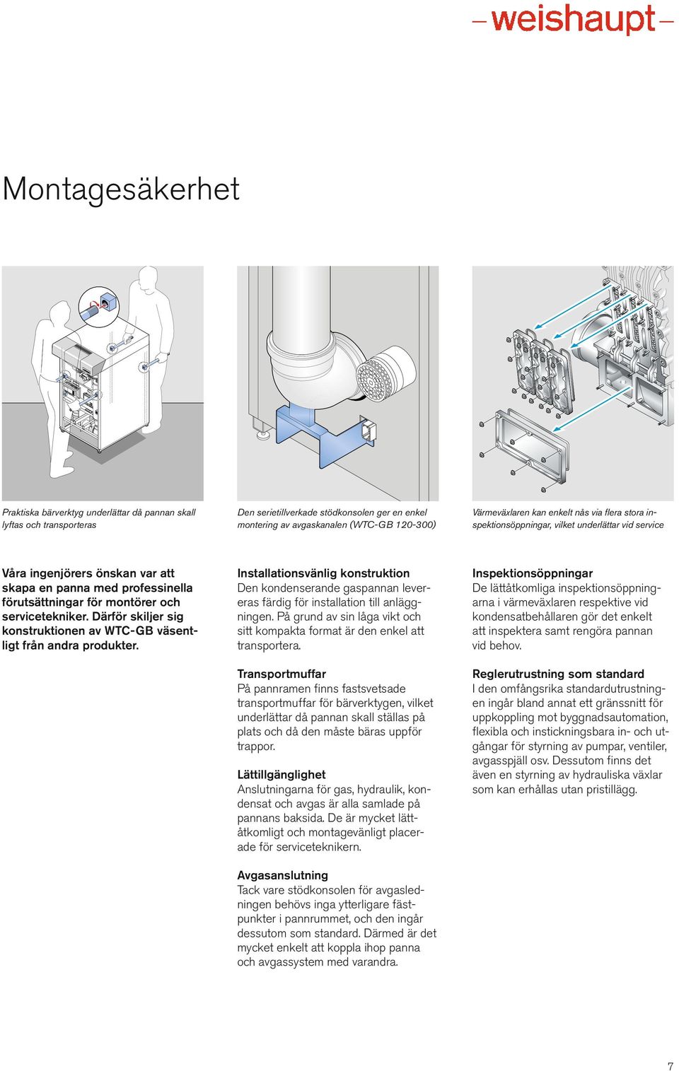 Därför skiljer sig konstruktionen av WTC-GB väsentligt från andra produkter. Installationsvänlig konstruktion Den kondenserande gaspannan lever - eras färdig för installation till anlägg - ning en.