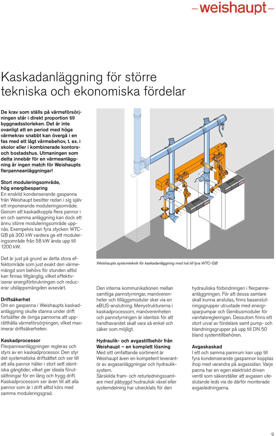 Utmaningen som detta innebär för en värmeanläggning är ingen match för Weishaupts fler panne anläggningar!