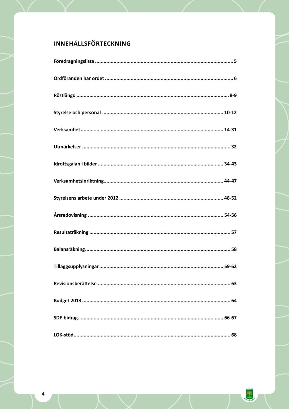 .. 44-47 Styrelsens arbete under 2012... 48-52 Årsredovisning... 54-56 Resultaträkning... 57 Balansräkning.