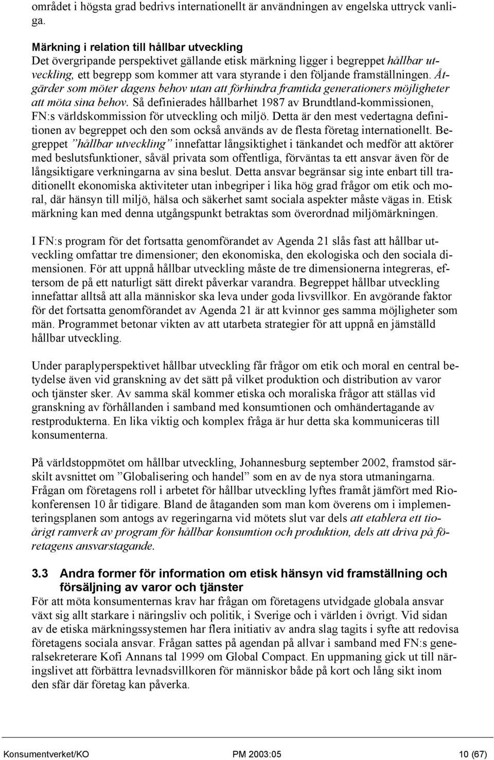 framställningen. Åtgärder som möter dagens behov utan att förhindra framtida generationers möjligheter att möta sina behov.